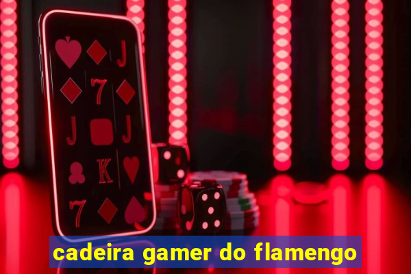 cadeira gamer do flamengo